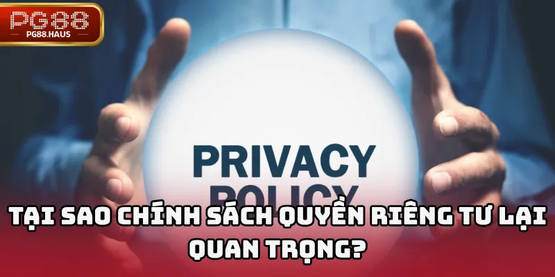 Tại sao chính sách quyền riêng tư lại quan trọng?