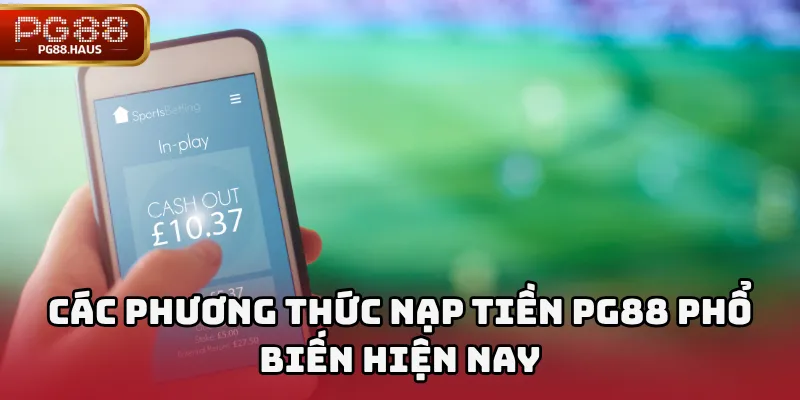 Hướng Dẫn Chi Tiết Cách Nạp Tiền PG88 An Toàn và Nhanh Chóng 1 Các Phương Thức Nạp Tiền PG88 Phổ Biến Hiện Nay
