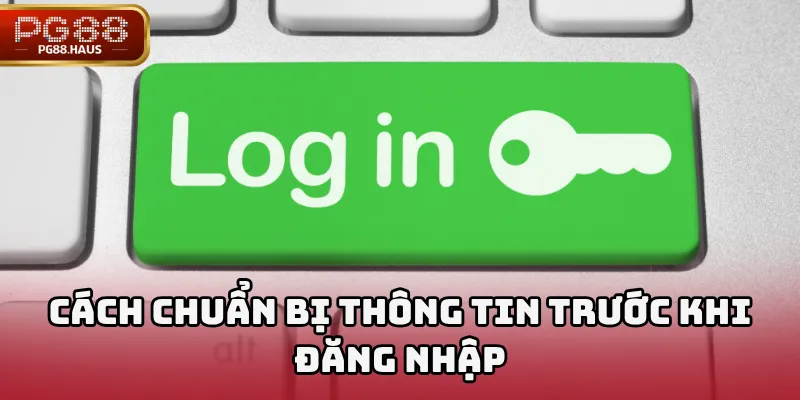 Cách chuẩn bị thông tin trước khi đăng nhập