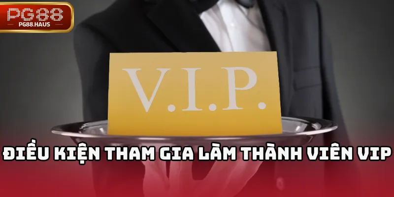 Điều kiện tham gia làm thành viên VIP