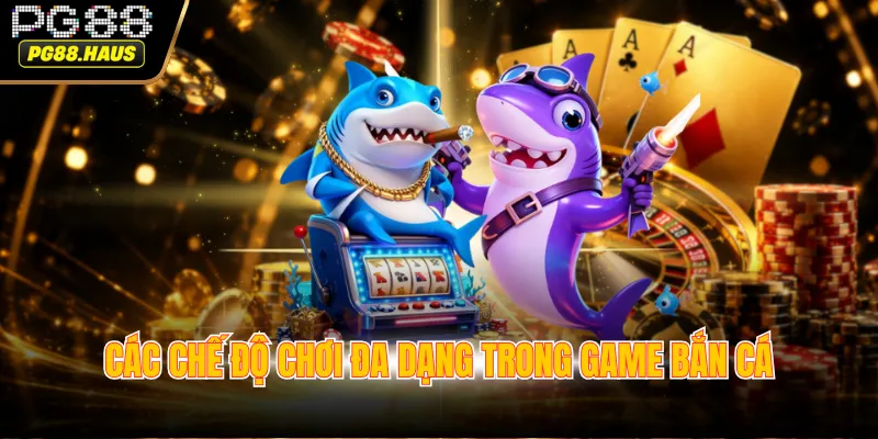 Các chế độ chơi đa dạng trong game bắn cá