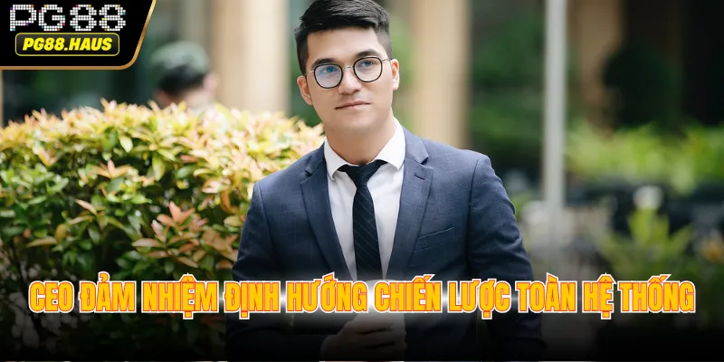 CEO đảm nhiệm định hướng chiến lược toàn hệ thống