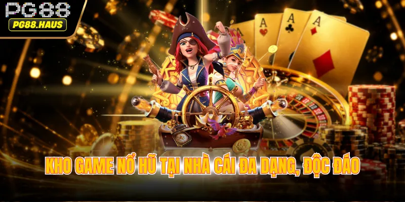 Kho game nổ hũ tại nhà cái đa dạng, độc đáo