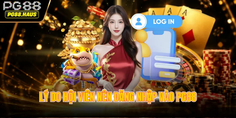 Lý do hội viên nên đăng nhập vào PG88