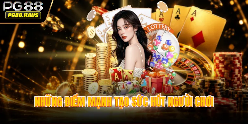 Những điểm mạnh tạo sức hút người chơi
