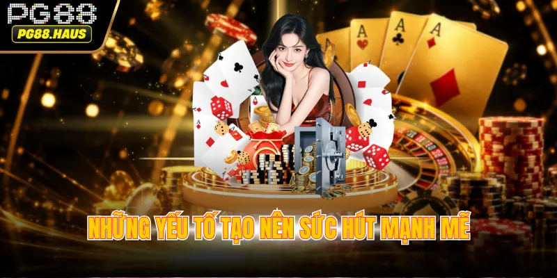 Những yếu tố tạo nên sức hút mạnh mẽ