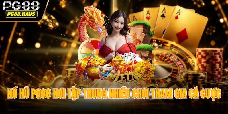 Nổ hũ PG88 nơi tập trung nhiều chơi tham gia cá cược