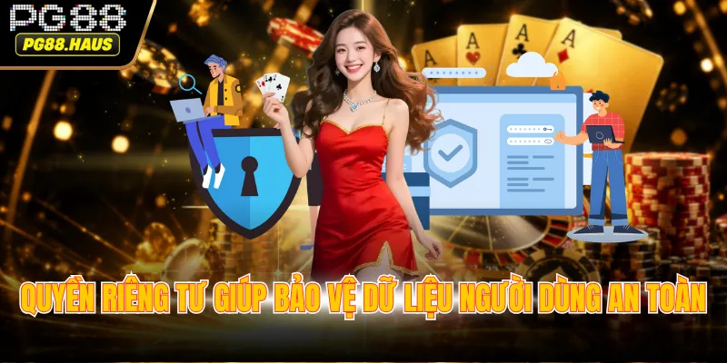 Quyền riêng tư giúp bảo vệ dữ liệu người dùng an toàn
