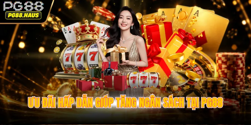 Ưu đãi hấp dẫn giúp tăng ngân sách tại PG88