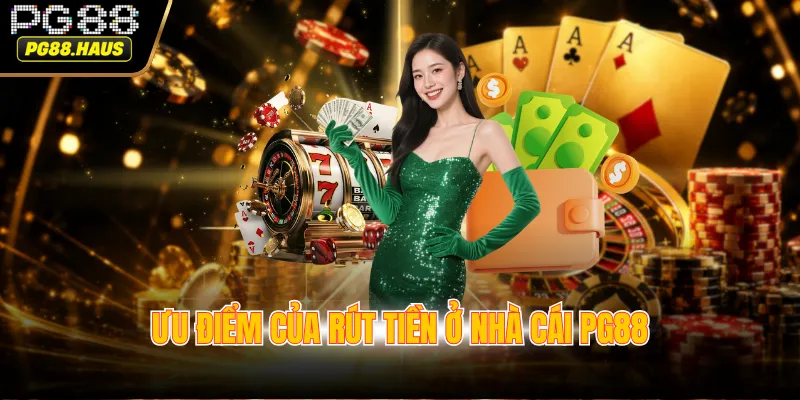 Ưu điểm của rút tiền ở nhà cái PG88